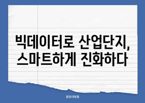 빅데이터 기반 산업단지 혁신 전략| 미래 성장 동력 확보 | 스마트팩토리, 데이터 분석, 지속가능성