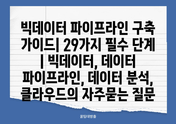 빅데이터 파이프라인 구축 가이드| 29가지 필수 단계 | 빅데이터, 데이터 파이프라인, 데이터 분석, 클라우드