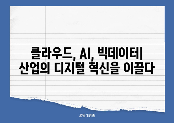 클라우드, AI, 빅데이터 기술 활용 사례| 산업별 혁신 전략 | 클라우드 활용, AI 적용, 빅데이터 분석, 디지털 전환