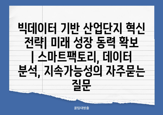 빅데이터 기반 산업단지 혁신 전략| 미래 성장 동력 확보 | 스마트팩토리, 데이터 분석, 지속가능성