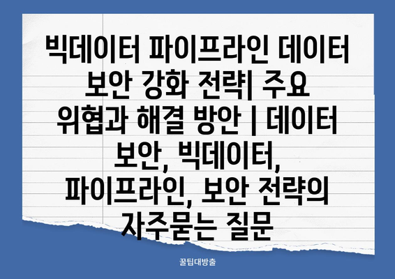 빅데이터 파이프라인 데이터 보안 강화 전략| 주요 위협과 해결 방안 | 데이터 보안, 빅데이터, 파이프라인, 보안 전략