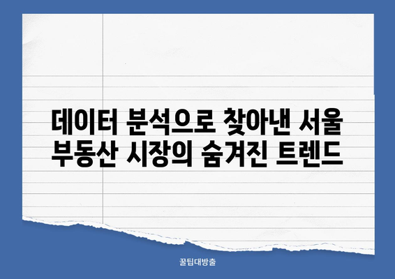 빅데이터 분석으로 밝혀낸 서울 부동산 시장의 숨겨진 동향 | 부동산 투자, 시장 분석, 데이터 기반 전망