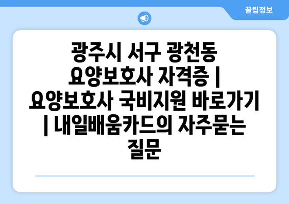 광주시 서구 광천동 요양보호사 자격증 | 요양보호사 국비지원 바로가기 | 내일배움카드