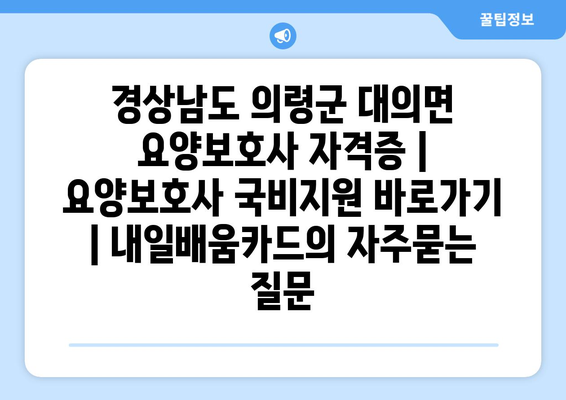 경상남도 의령군 대의면 요양보호사 자격증 | 요양보호사 국비지원 바로가기 | 내일배움카드