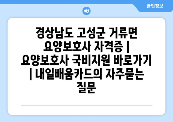 경상남도 고성군 거류면 요양보호사 자격증 | 요양보호사 국비지원 바로가기 | 내일배움카드